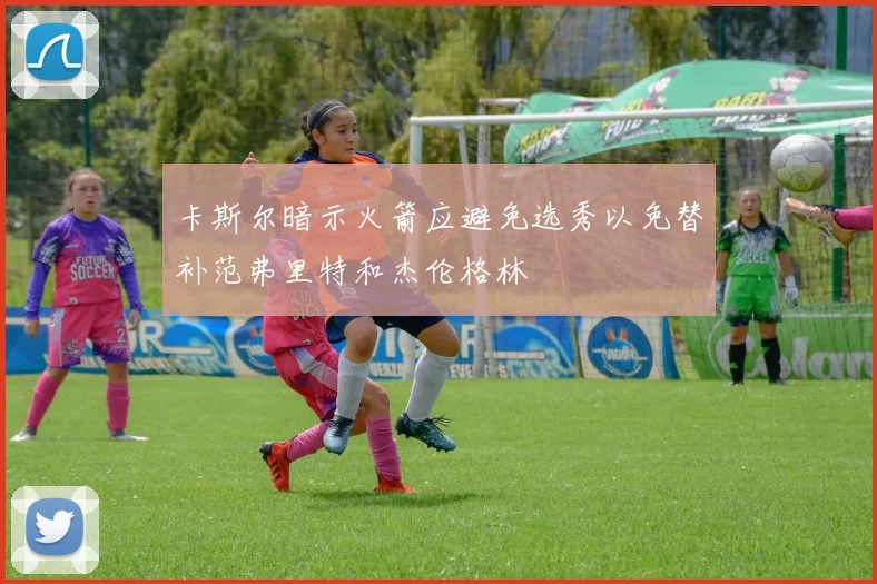 卡斯尔暗示火箭应避免选秀以免替补范弗里特和杰伦格林