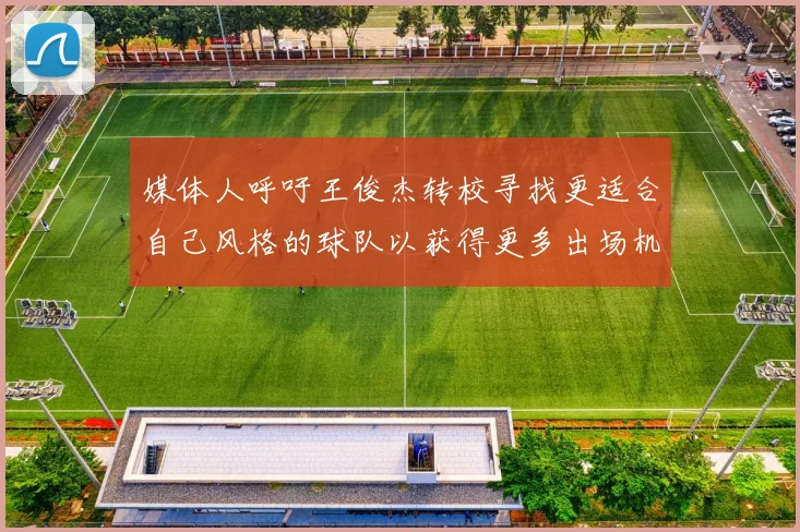 媒体人呼吁王俊杰转校寻找更适合自己风格的球队以获得更多出场机会