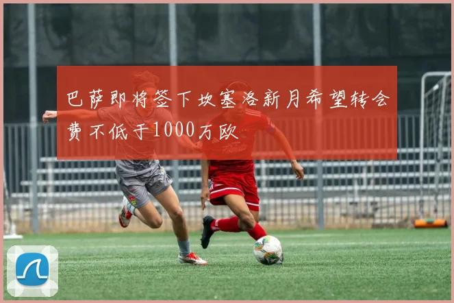 巴萨即将签下坎塞洛新月希望转会费不低于1000万欧