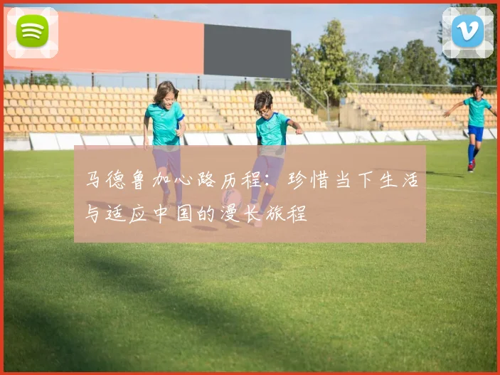 马德鲁加心路历程：珍惜当下生活与适应中国的漫长旅程